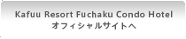 Kafuu Resort Fuchaku Condo Hotel オフィシャルサイトへ